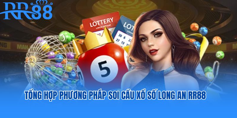 Tổng hợp một số phương pháp soi cầu xổ số Long An hiệu quả 